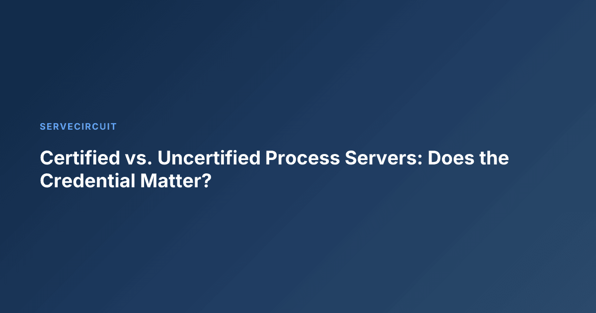 Certified vs. Uncertified Process Servers: Does the Credential Matter?