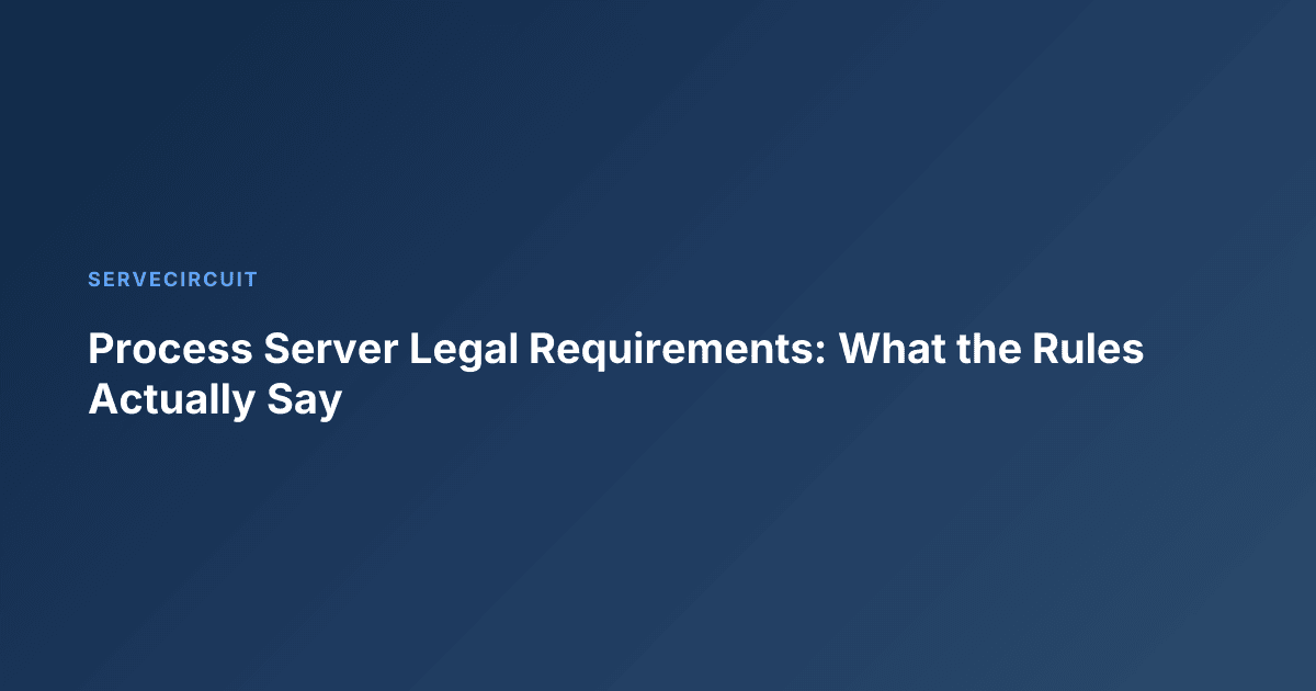 Process Server Legal Requirements: What the Rules Actually Say