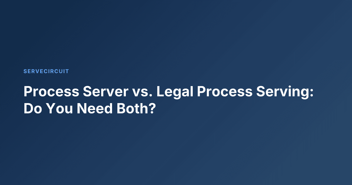 Process Server vs. Legal Process Serving: Do You Need Both?