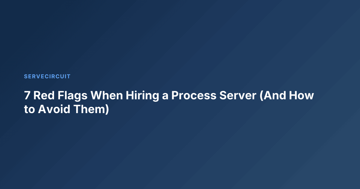7 Red Flags When Hiring a Process Server (And How to Avoid Them)